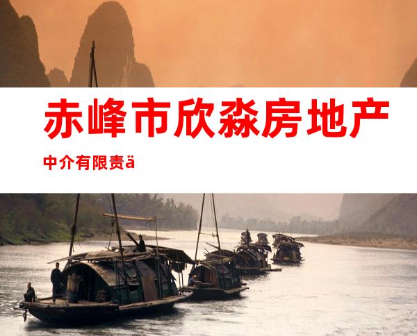 赤峰市欣淼房地产中介有限责任公司